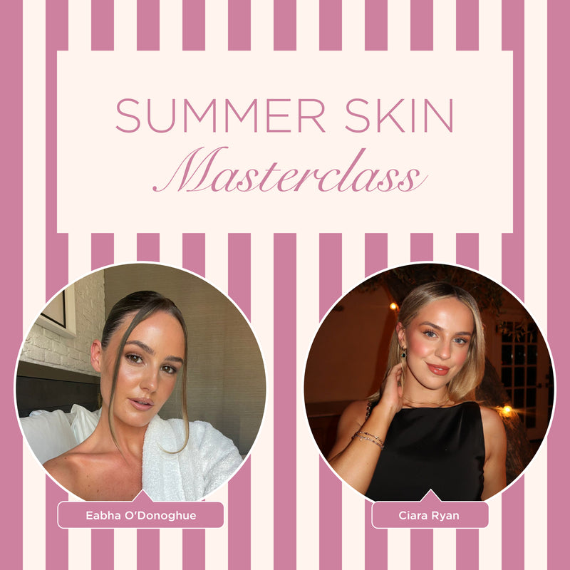 Join our Summer Skin Masterclass with Eabha O'Donoghue and Ciara Ryan